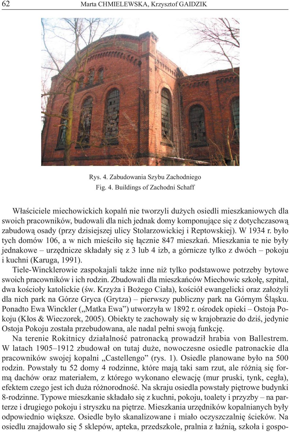 Buildings of Zachodni Schaff Właściciele miechowickich kopalń nie tworzyli dużych osiedli mieszkaniowych dla swoich pracowników, budowali dla nich jednak domy komponujące się z dotychczasową zabudową