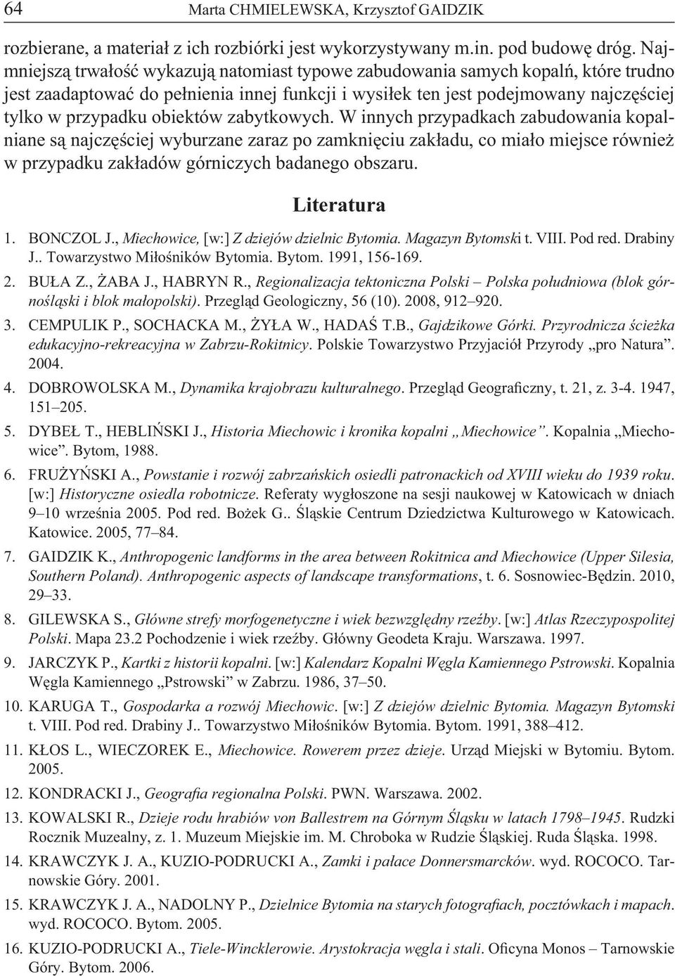 obiektów zabytkowych. W innych przypadkach zabudowania kopalniane są najczęściej wyburzane zaraz po zamknięciu zakładu, co miało miejsce również w przypadku zakładów górniczych badanego obszaru.