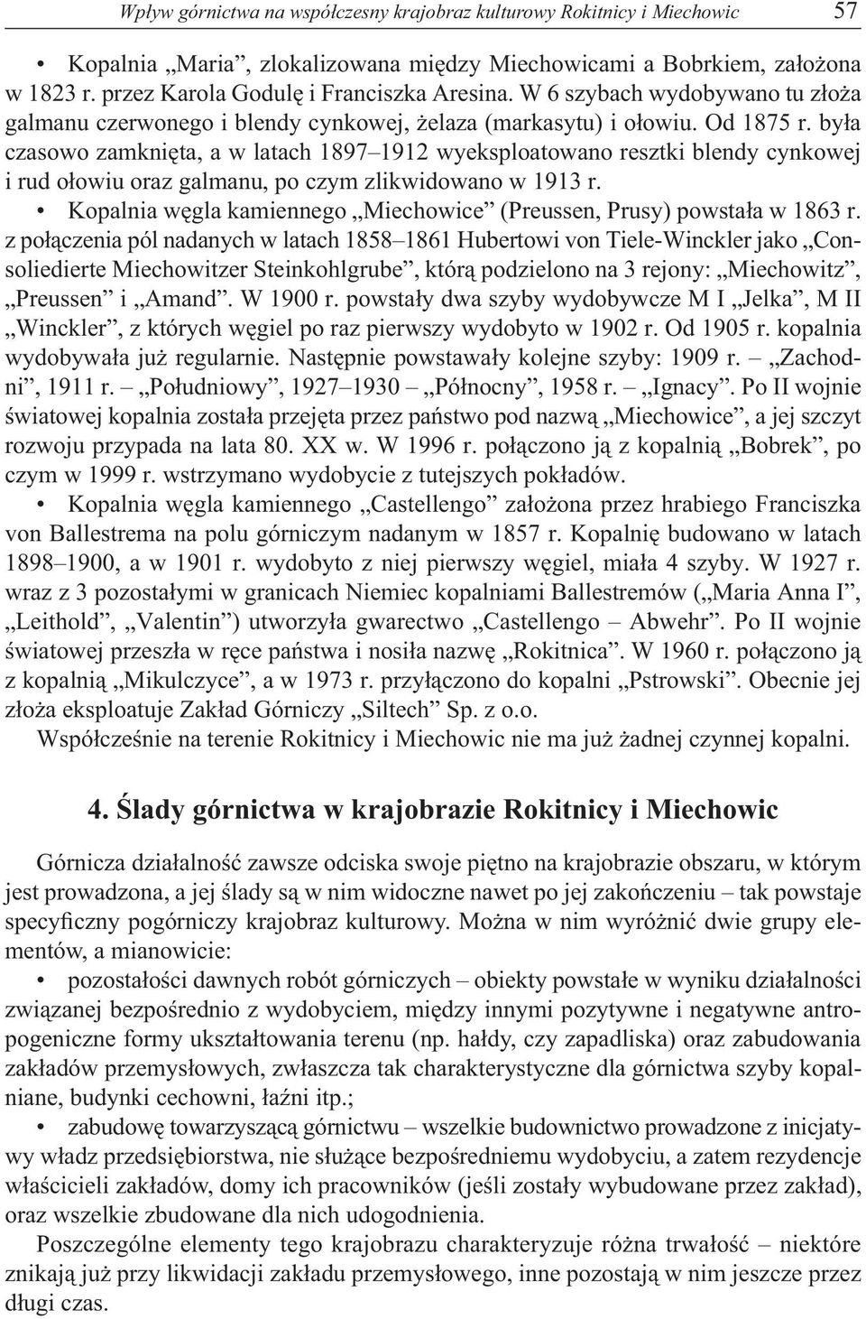 była czasowo zamknięta, a w latach 1897 1912 wyeksploatowano resztki blendy cynkowej i rud ołowiu oraz galmanu, po czym zlikwidowano w 1913 r.