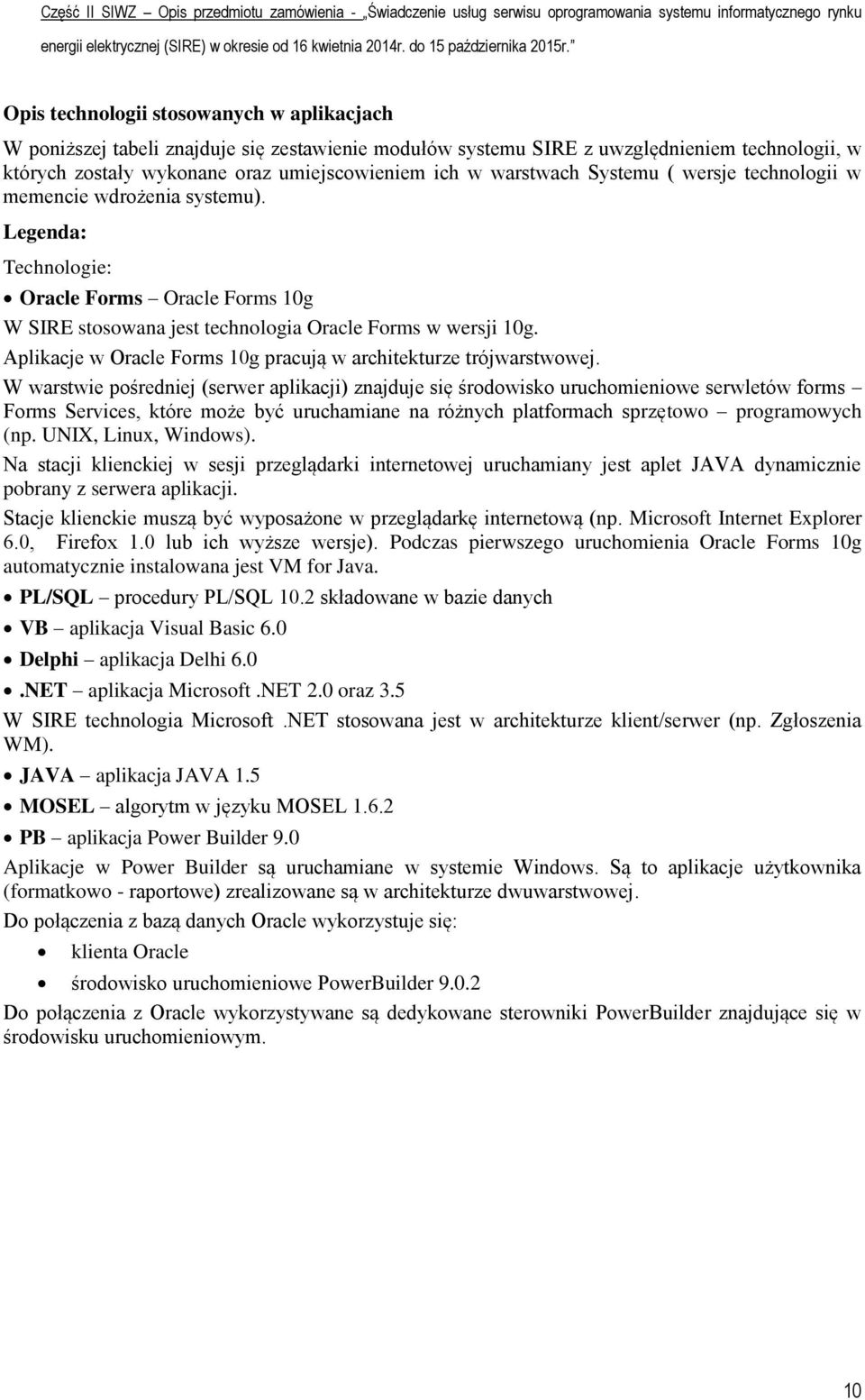 Aplikacje w Oracle Forms 10g pracują w architekturze trójwarstwowej.