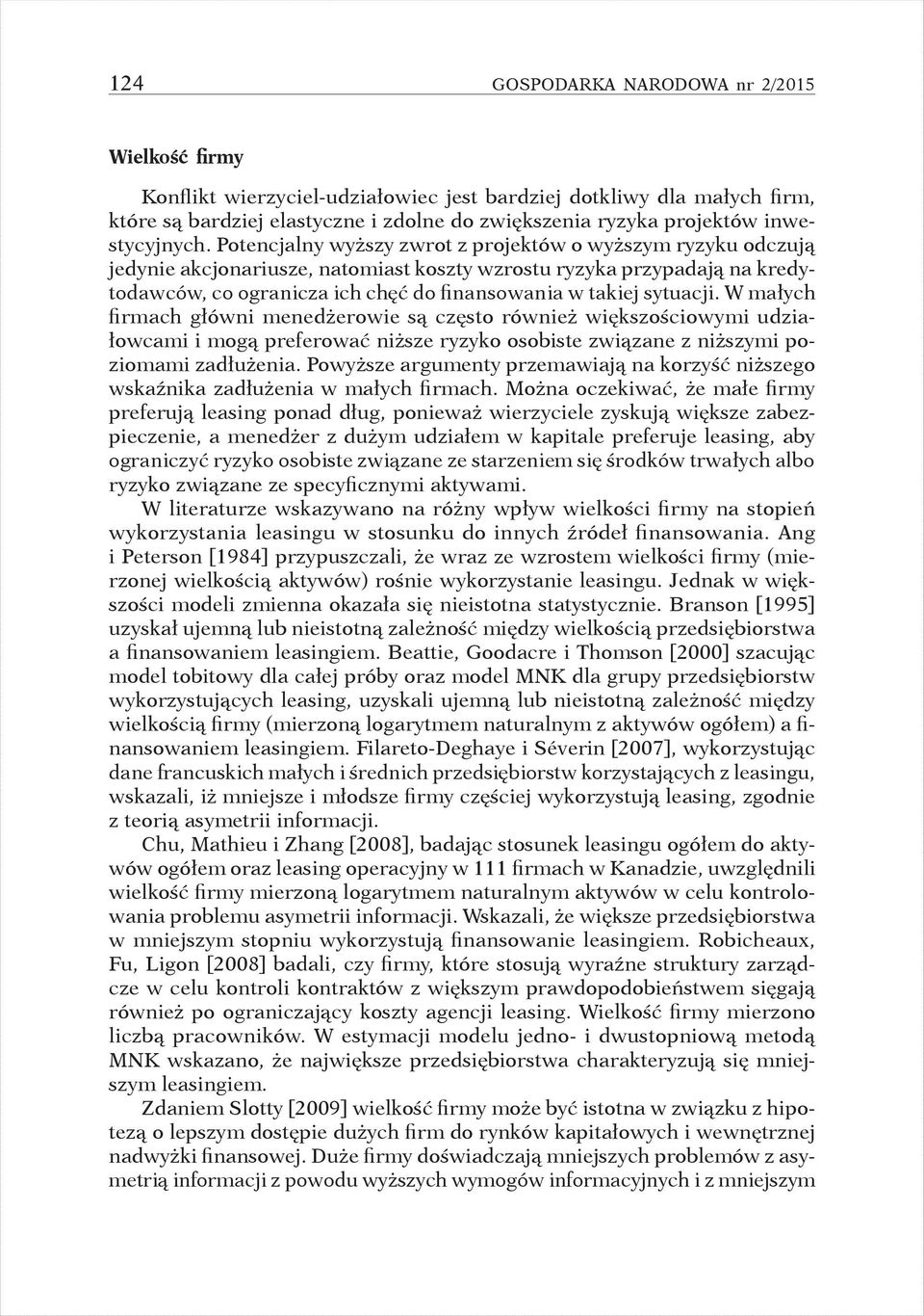 Potencjalny wyższy zwrot z projektów o wyższym ryzyku odczują jedynie akcjonariusze, natomiast koszty wzrostu ryzyka przypadają na kredytodawców, co ogranicza ich chęć do finansowania w takiej