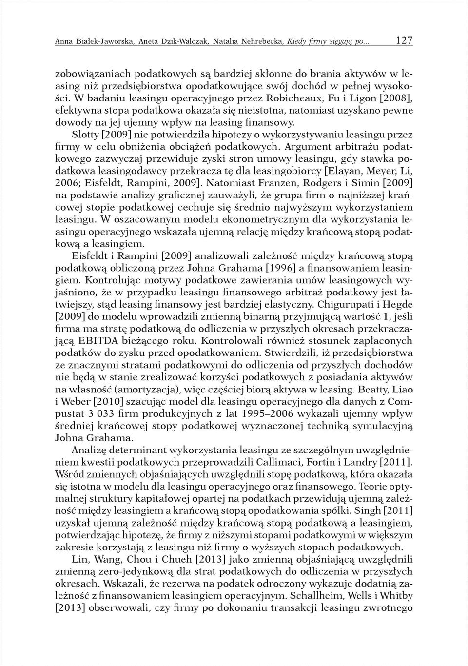 W badaniu leasingu operacyjnego przez Robicheaux, Fu i Ligon [2008], efektywna stopa podatkowa okazała się nieistotna, natomiast uzyskano pewne dowody na jej ujemny wpływ na leasing finansowy.