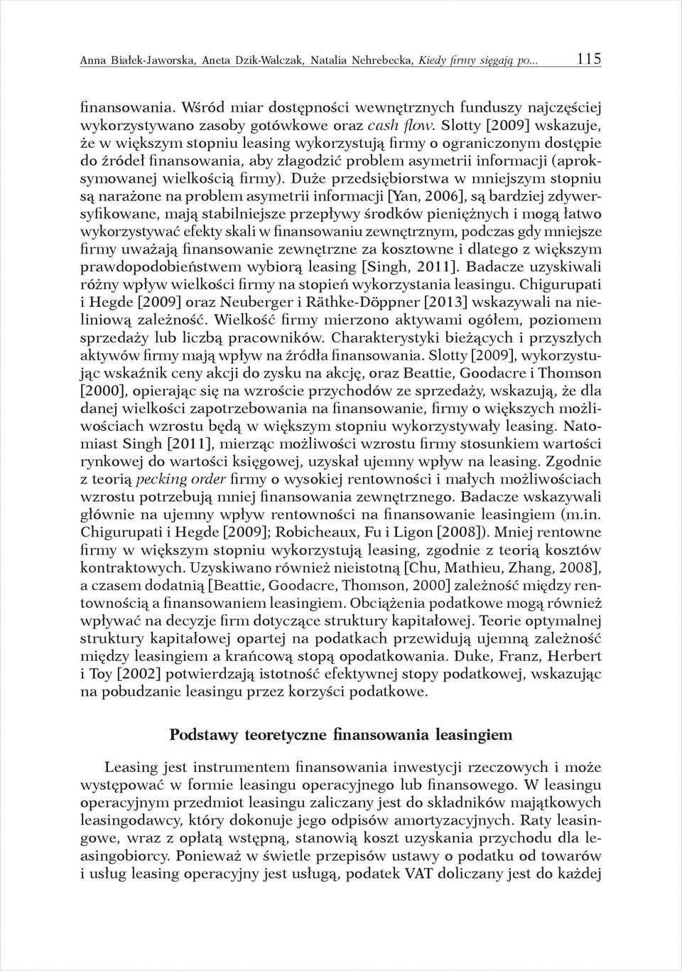 Slotty [2009] wskazuje, że w większym stopniu leasing wykorzystują firmy o ograniczonym dostępie do źródeł finansowania, aby złagodzić problem asymetrii informacji (aproksymowanej wielkością firmy).