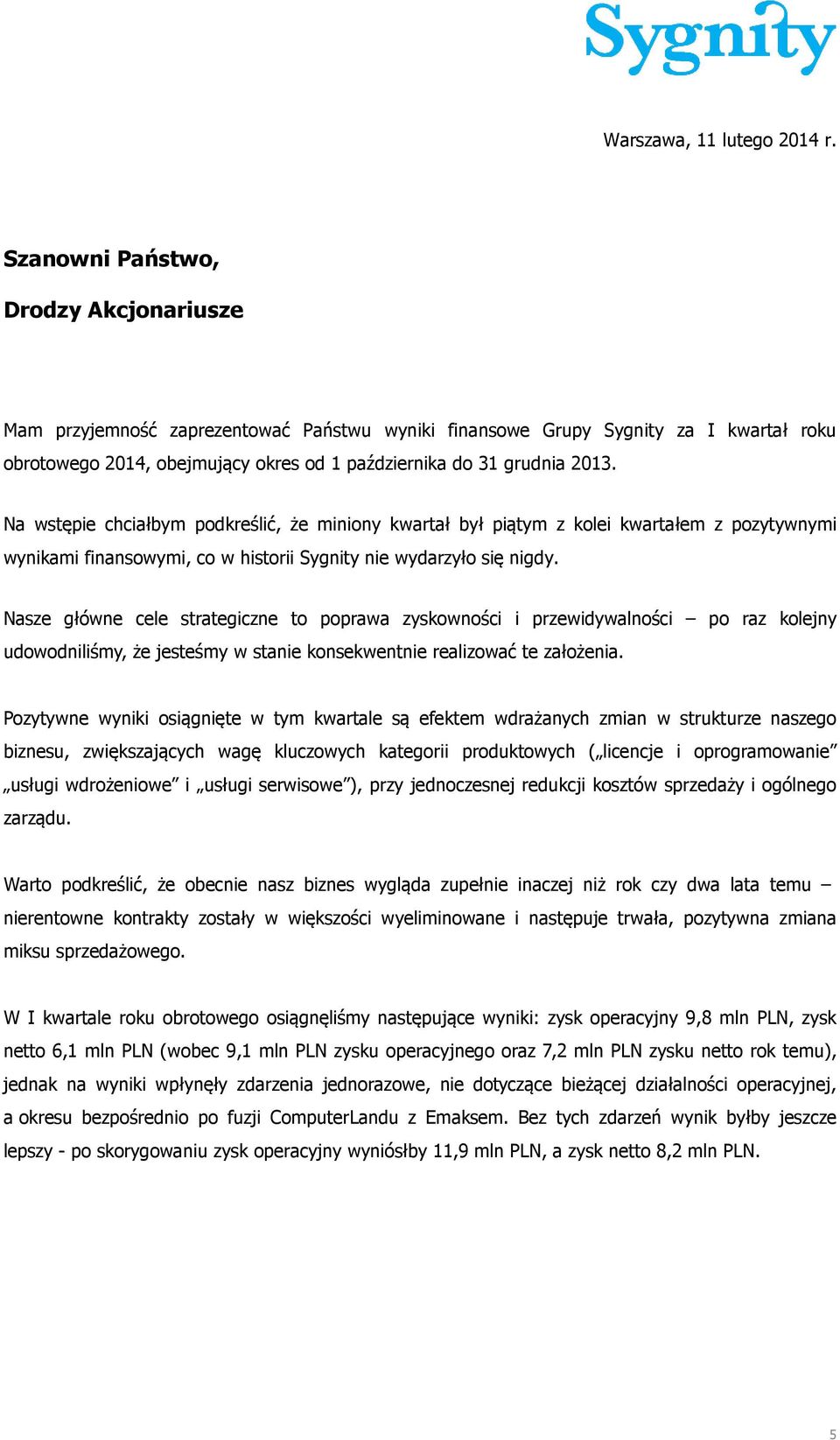 Na wstępie chciałbym podkreślić, że miniony kwartał był piątym z kolei kwartałem z pozytywnymi wynikami finansowymi, co w historii Sygnity nie wydarzyło się nigdy.