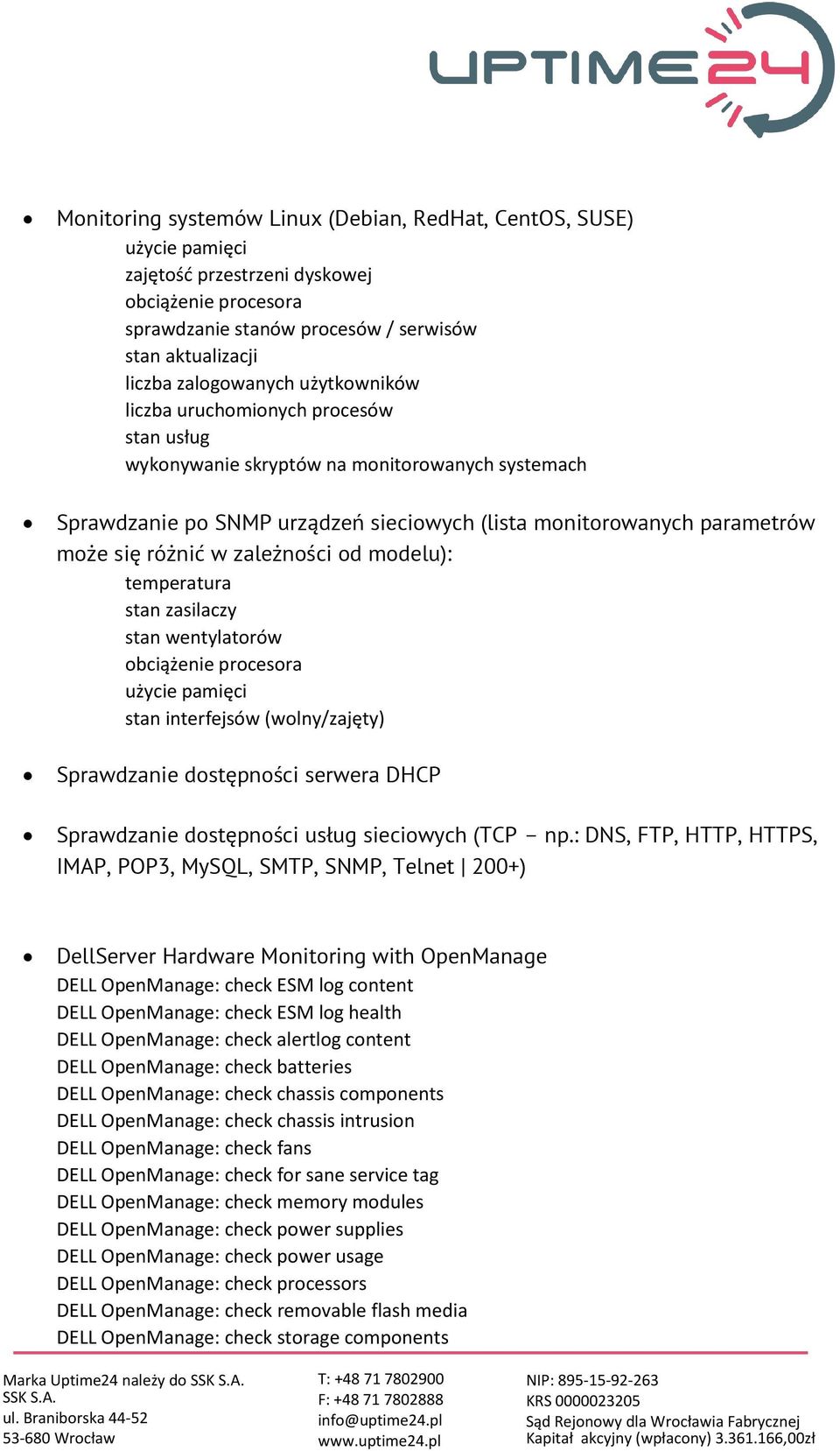 zależności od modelu): temperatura stan zasilaczy stan wentylatorów obciążenie procesora użycie pamięci stan interfejsów (wolny/zajęty) Sprawdzanie dostępności serwera DHCP Sprawdzanie dostępności