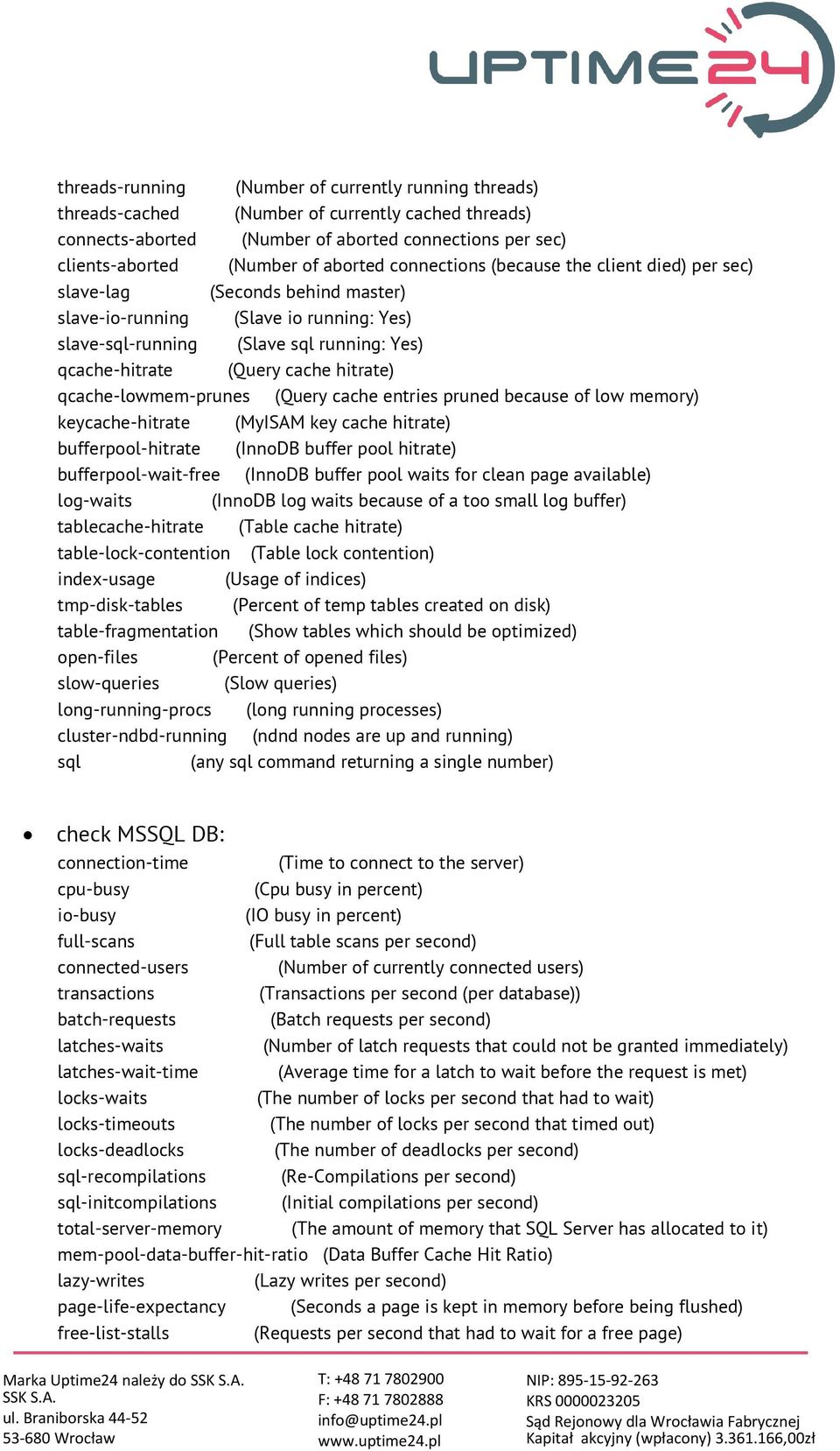 hitrate) qcache-lowmem-prunes (Query cache entries pruned because of low memory) keycache-hitrate (MyISAM key cache hitrate) bufferpool-hitrate (InnoDB buffer pool hitrate) bufferpool-wait-free