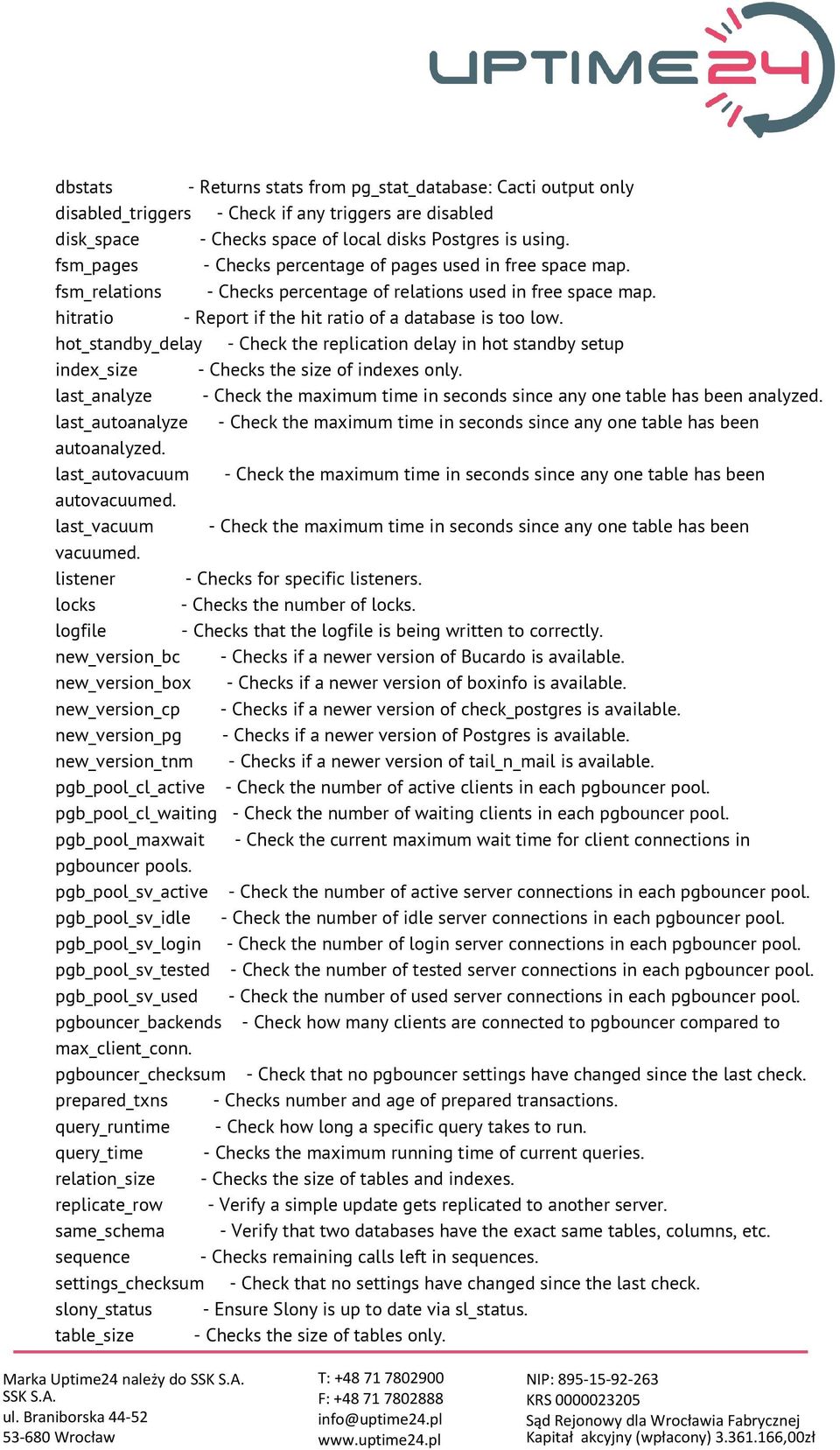 hot_standby_delay - Check the replication delay in hot standby setup index_size - Checks the size of indexes only.