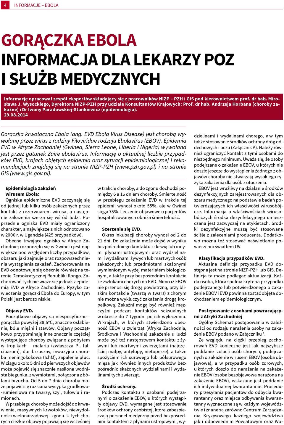 2014 Gorączka krwotoczna Ebola (ang. EVD Ebola Virus Disease) jest chorobą wywołaną przez wirus z rodziny Filoviridae rodzaju Ebolavirus (EBOV).