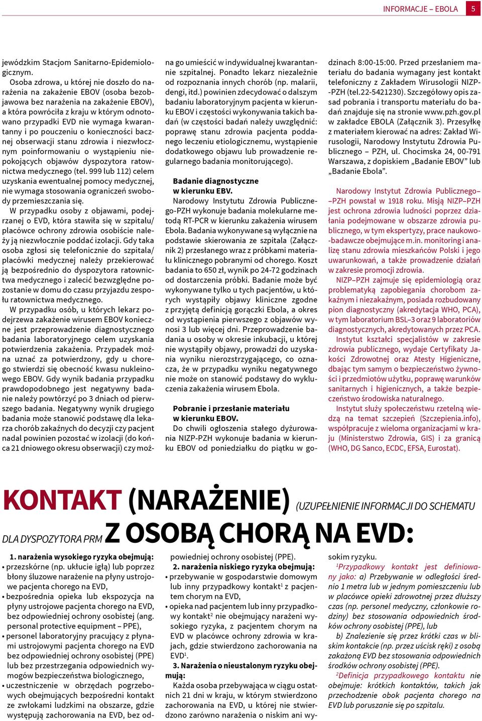 kwarantanny i po pouczeniu o konieczności bacznej obserwacji stanu zdrowia i niezwłocznym poinformowaniu o wystąpieniu niepokojących objawów dyspozytora ratownictwa medycznego (tel.