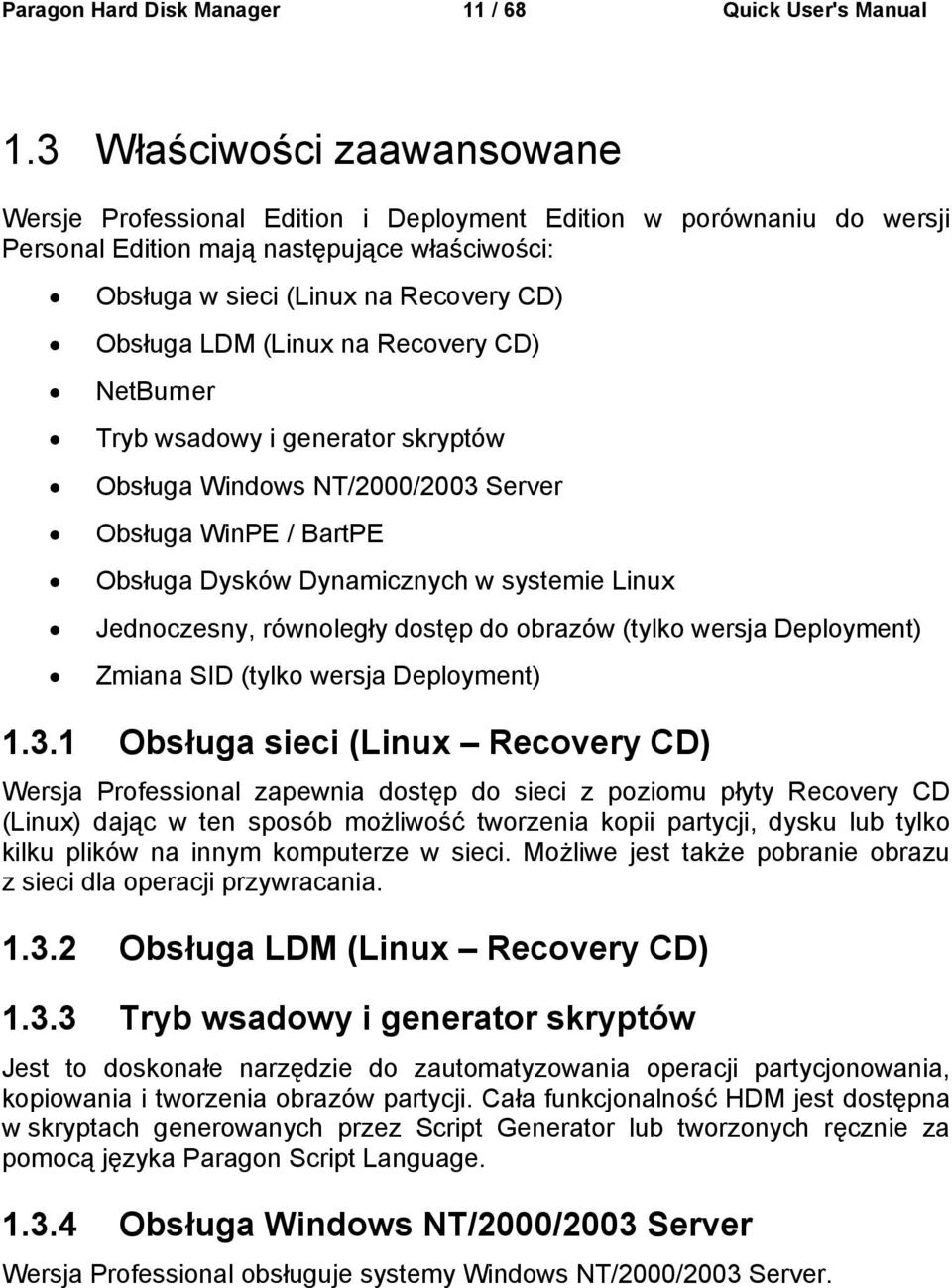 (Linux na Recovery CD) NetBurner Tryb wsadowy i generator skryptów Obsługa Windows NT/2000/2003 Server Obsługa WinPE / BartPE Obsługa Dysków Dynamicznych w systemie Linux Jednoczesny, równoległy