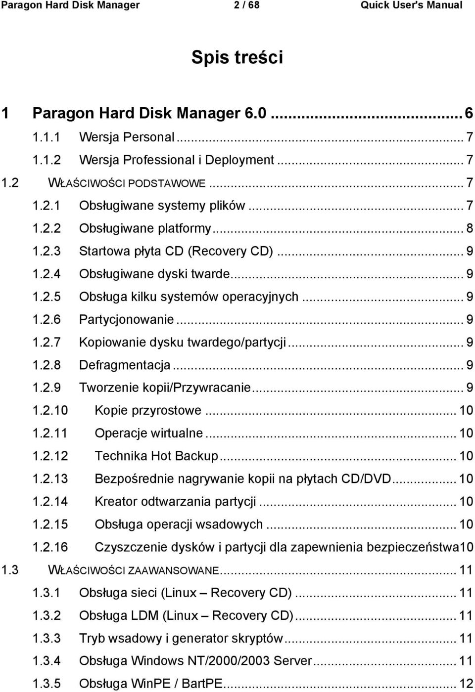 .. 9 1.2.6 Partycjonowanie... 9 1.2.7 Kopiowanie dysku twardego/partycji... 9 1.2.8 Defragmentacja... 9 1.2.9 Tworzenie kopii/przywracanie... 9 1.2.10 Kopie przyrostowe... 10 1.2.11 Operacje wirtualne.