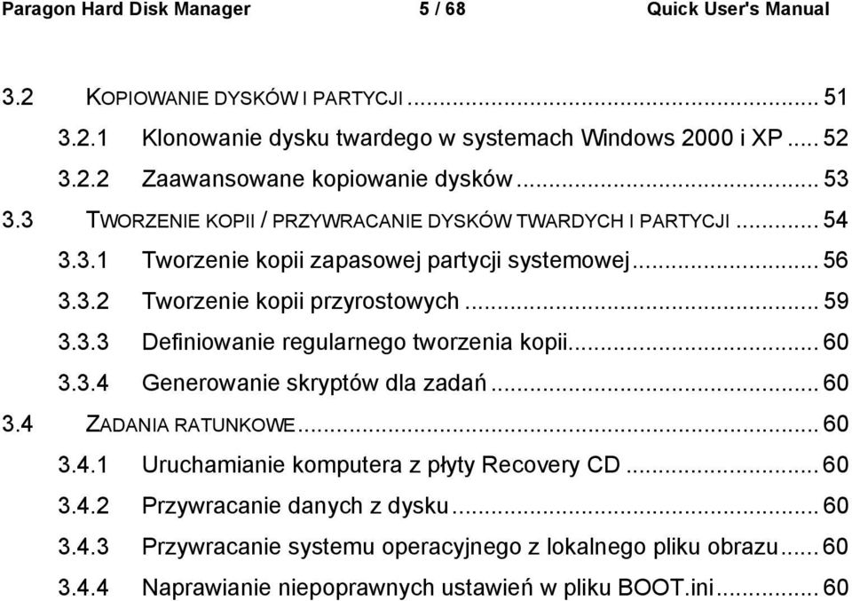 .. 60 3.3.4 Generowanie skryptów dla zadań... 60 3.4 ZADANIA RATUNKOWE... 60 3.4.1 Uruchamianie komputera z płyty Recovery CD... 60 3.4.2 Przywracanie danych z dysku... 60 3.4.3 Przywracanie systemu operacyjnego z lokalnego pliku obrazu.