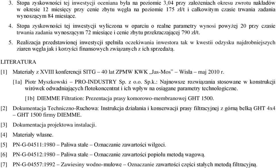 Stopa zyskowności tej inwestycji wyliczona w oparciu o realne parametry wynosi powyżej 20 przy czasie trwania zadania wynoszącym 72 miesiące i cenie zbytu przekraczającej 790 zł/t. 5.