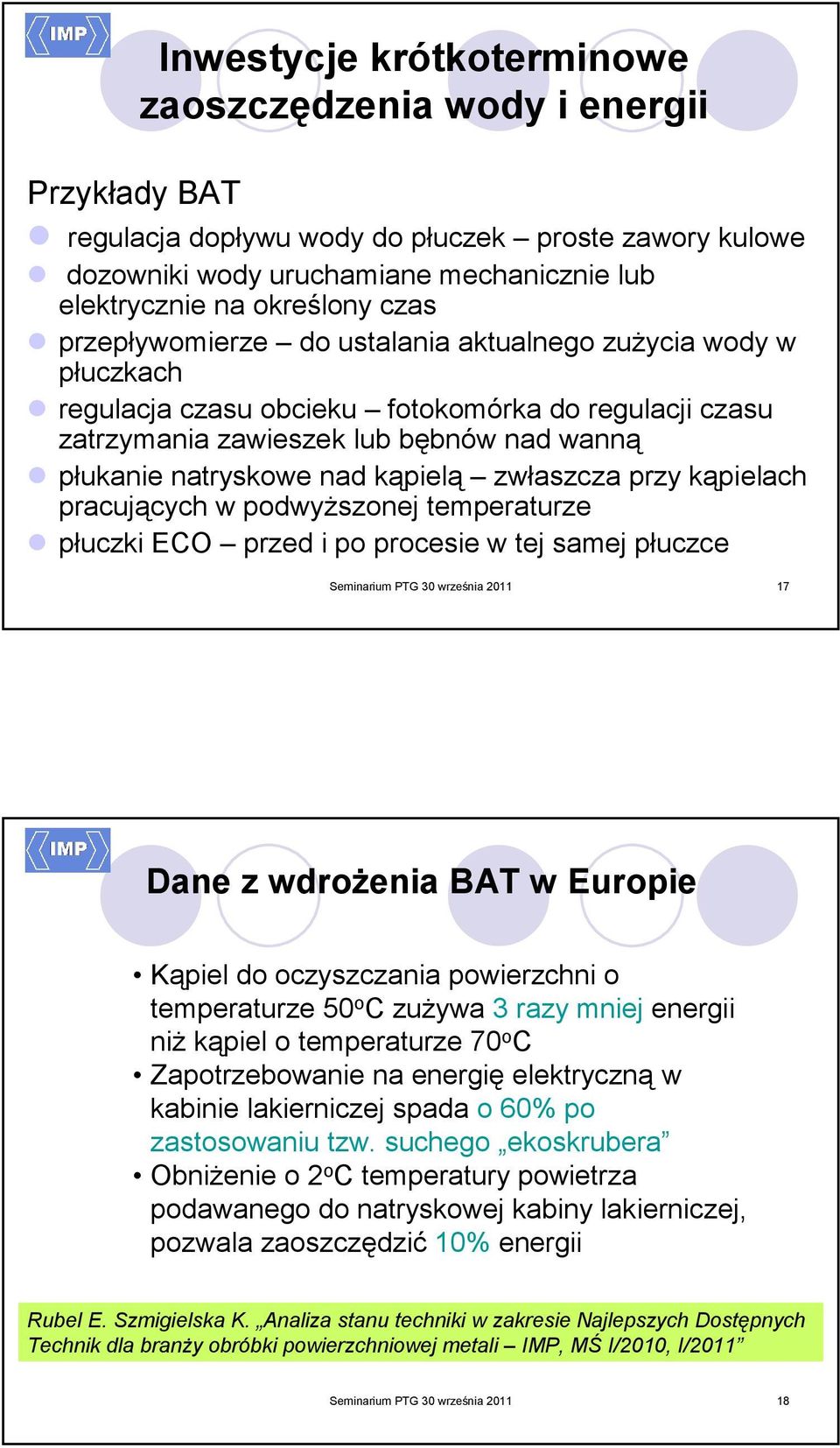 zwłaszcza przy kąpielach pracujących w podwyŝszonej temperaturze płuczki ECO przed i po procesie w tej samej płuczce Seminarium PTG 30 września 2011 17 Dane z wdroŝenia BAT w Europie Kąpiel do