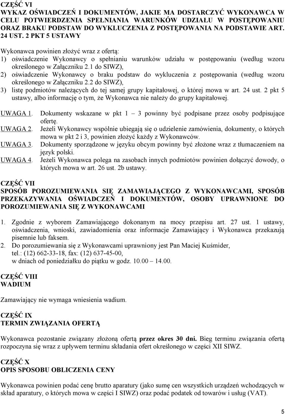 1 do SIWZ), 2) oświadczenie Wykonawcy o braku podstaw do wykluczenia z postępowania (według wzoru określonego w Załączniku 2.