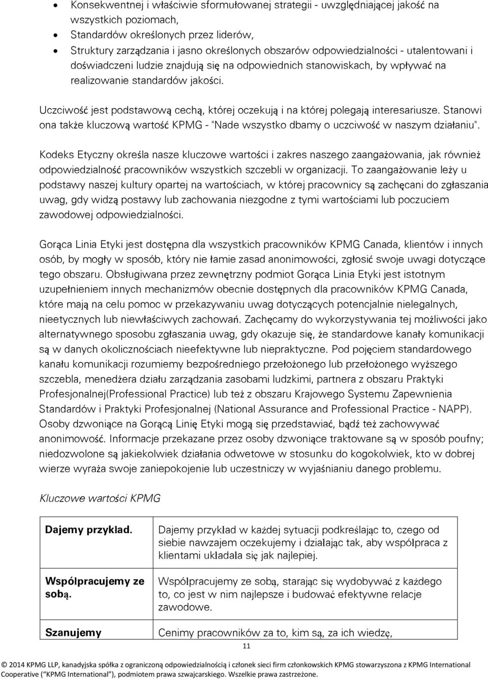 Uczciwość jest podstawową cechą, której oczekują i na której polegają interesariusze. Stanowi ona także kluczową wartość KPMG - "Nade wszystko dbamy o uczciwość w naszym działaniu".