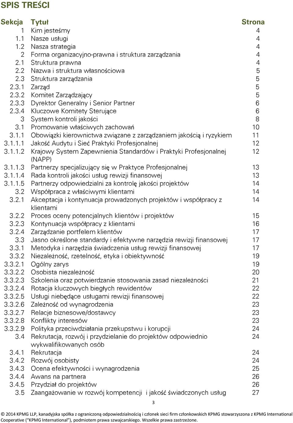 1 Promowanie właściwych zachowań 10 3.1.1 Obowiązki kierownictwa związane z zarządzaniem jakością i ryzykiem 11 3.1.1.1 Jakość Audytu i Sieć Praktyki Profesjonalnej 12 3.1.1.2 Krajowy System Zapewnienia Standardów i Praktyki Profesjonalnej 12 (NAPP) 3.