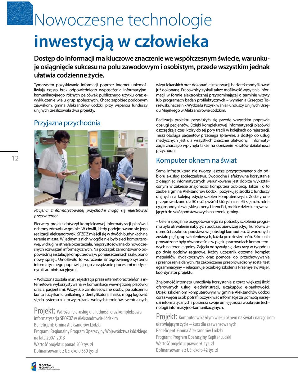 Tymczasem pozyskiwanie informacji poprzez internet uniemożliwiają często brak odpowiedniego wyposażenia informacyjnokomunikacyjnego różnych palcówek publicznego użytku oraz e- wykluczenie wielu grup