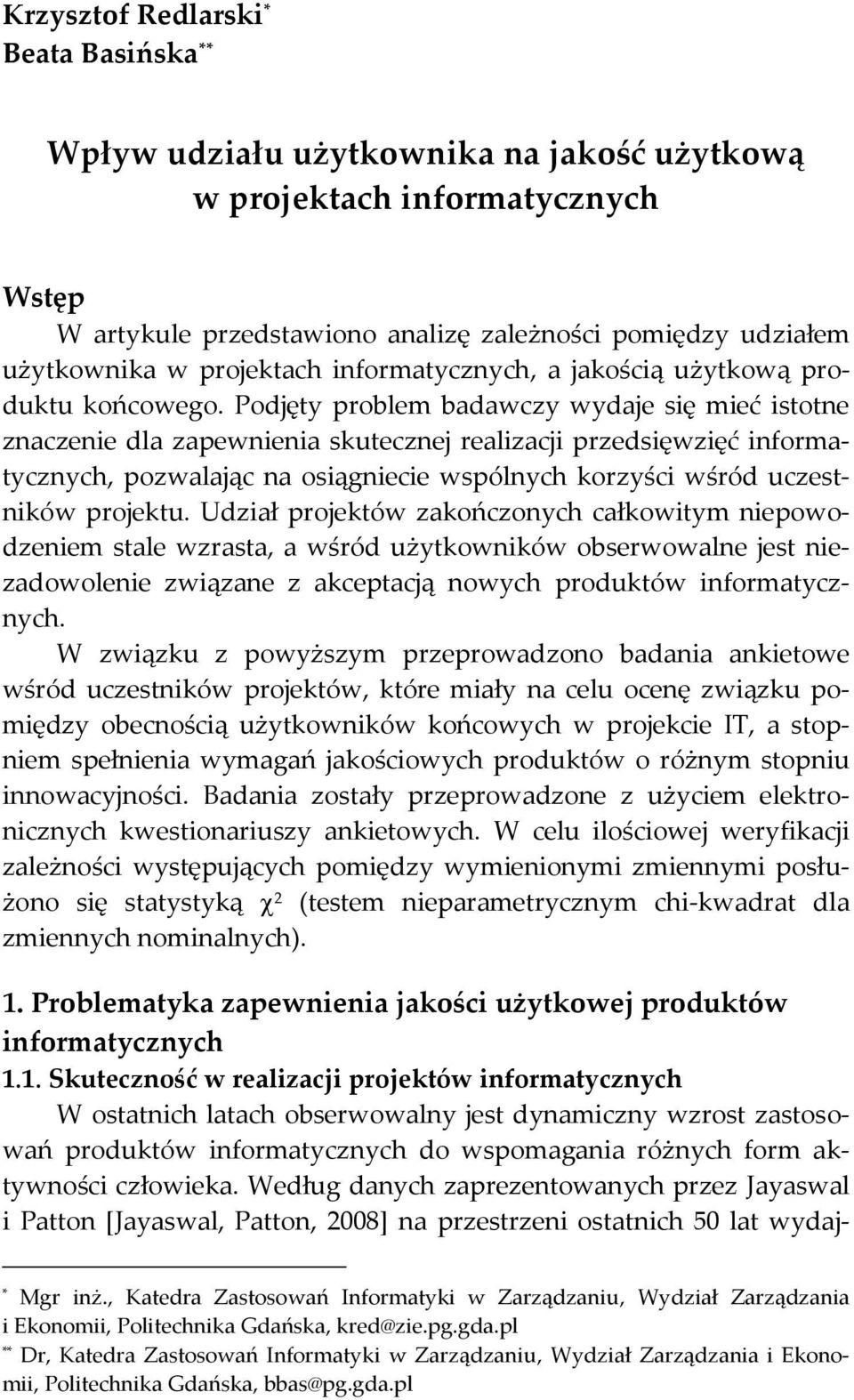 Podjęty problem badawczy wydaje się mieć istotne znaczenie dla zapewnienia skutecznej realizacji przedsięwzięć informatycznych, pozwalając na osiągniecie wspólnych korzyści wśród uczestników projektu.