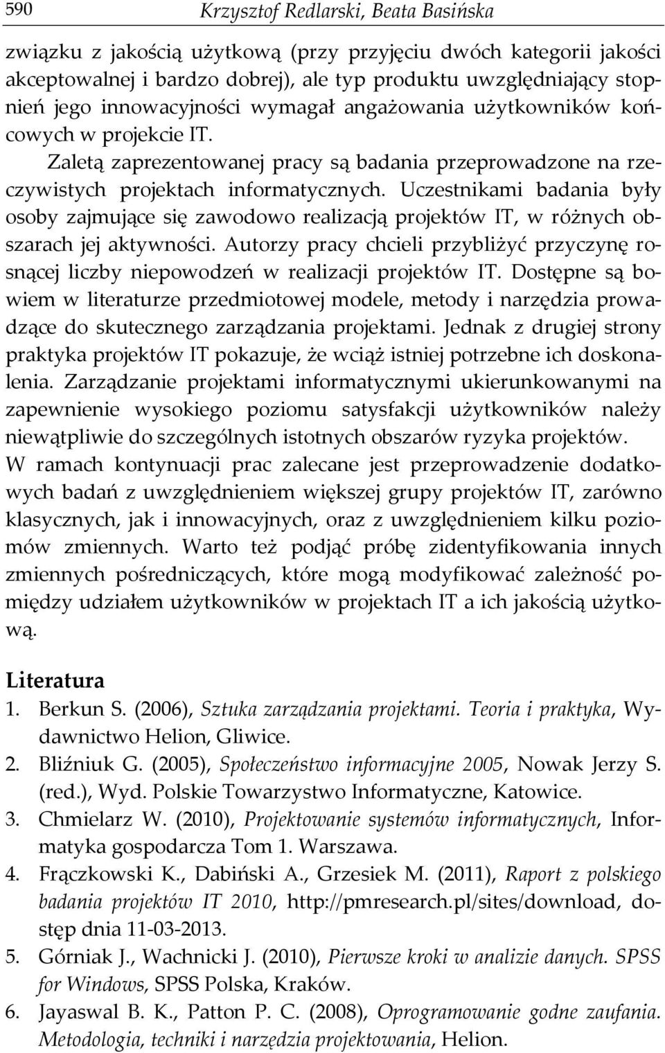 Uczestnikami badania były osoby zajmujące się zawodowo realizacją projektów IT, w różnych obszarach jej aktywności.