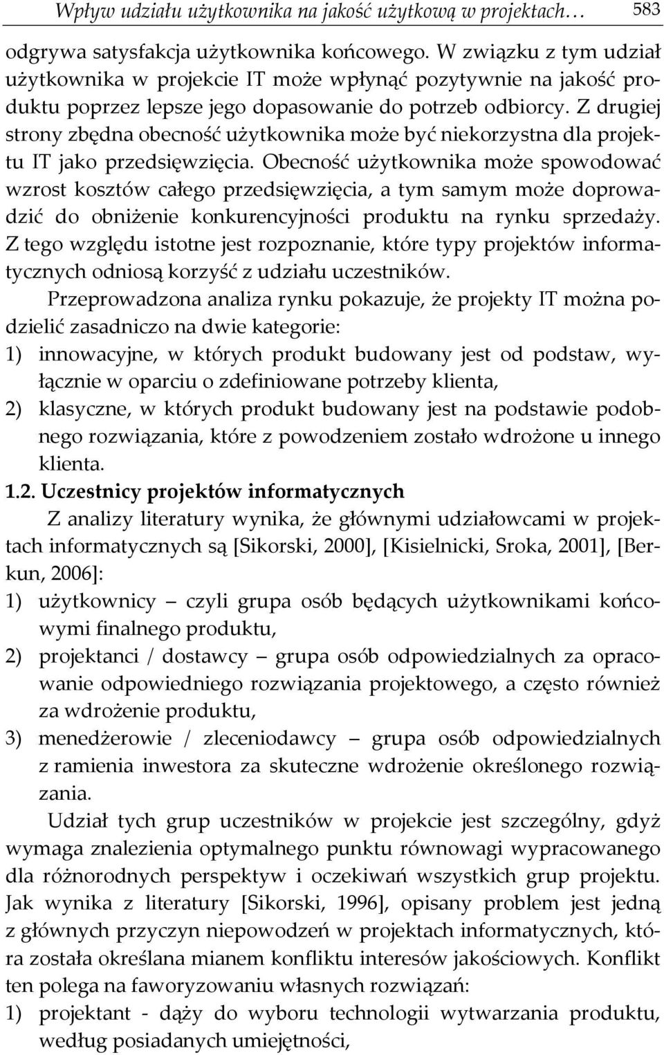 Z drugiej strony zbędna obecność użytkownika może być niekorzystna dla projektu IT jako przedsięwzięcia.