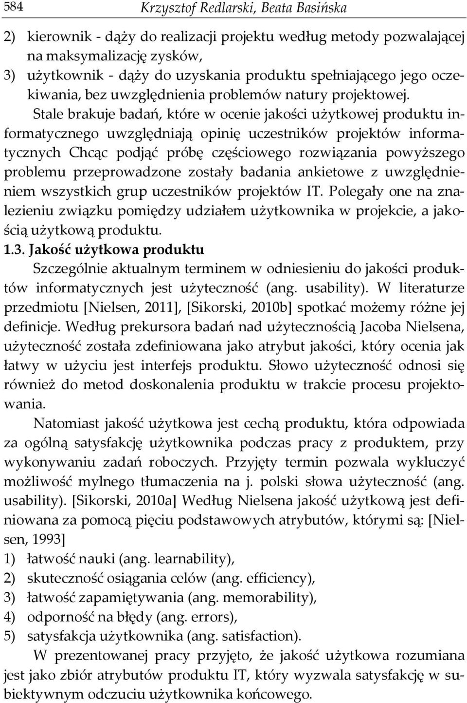 Stale brakuje badań, które w ocenie jakości użytkowej produktu informatycznego uwzględniają opinię uczestników projektów informatycznych Chcąc podjąć próbę częściowego rozwiązania powyższego problemu