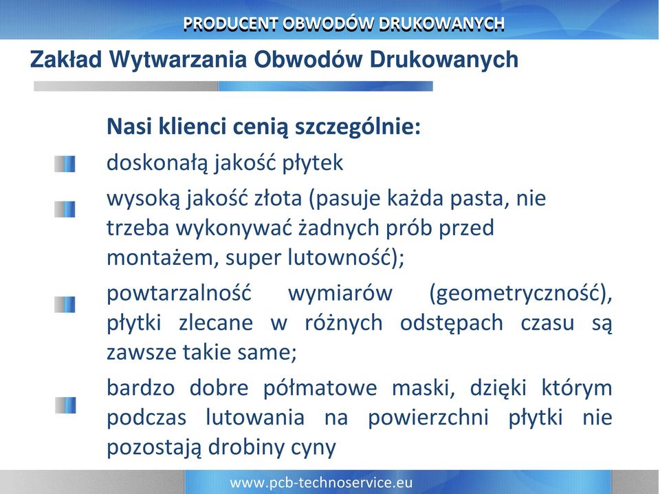 powtarzalność wymiarów (geometryczność), płytki zlecane w różnych odstępach czasu są zawsze takie same;