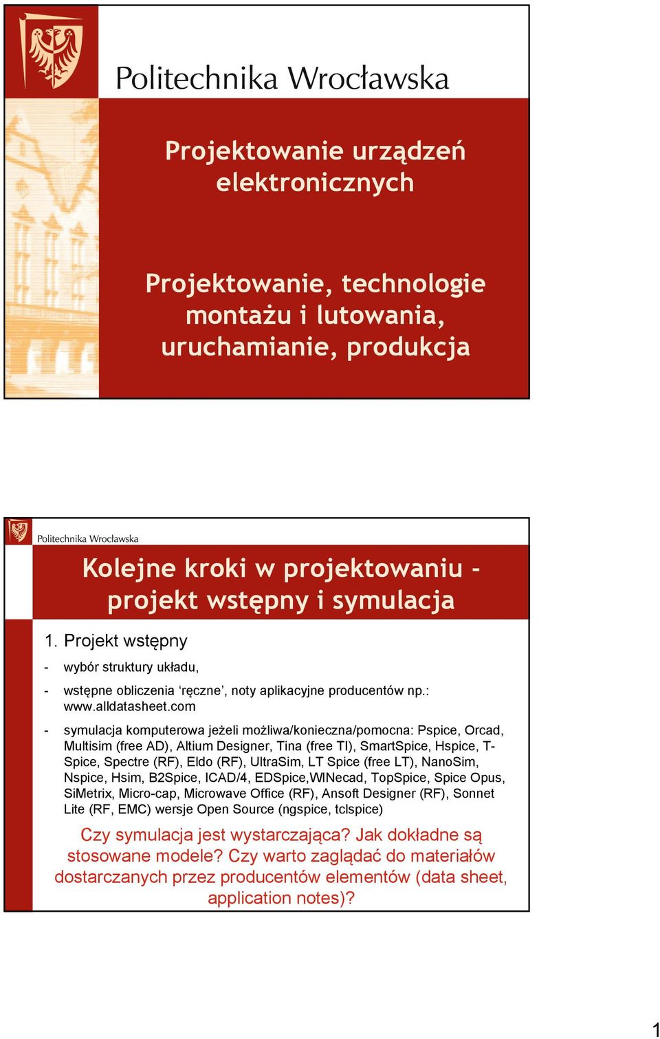 com - symulacja komputerowa jeżeli możliwa/konieczna/pomocna: Pspice, Orcad, Multisim (free AD), Altium Designer, Tina (free TI), SmartSpice, Hspice, T- Spice, Spectre (RF), Eldo (RF), UltraSim, LT