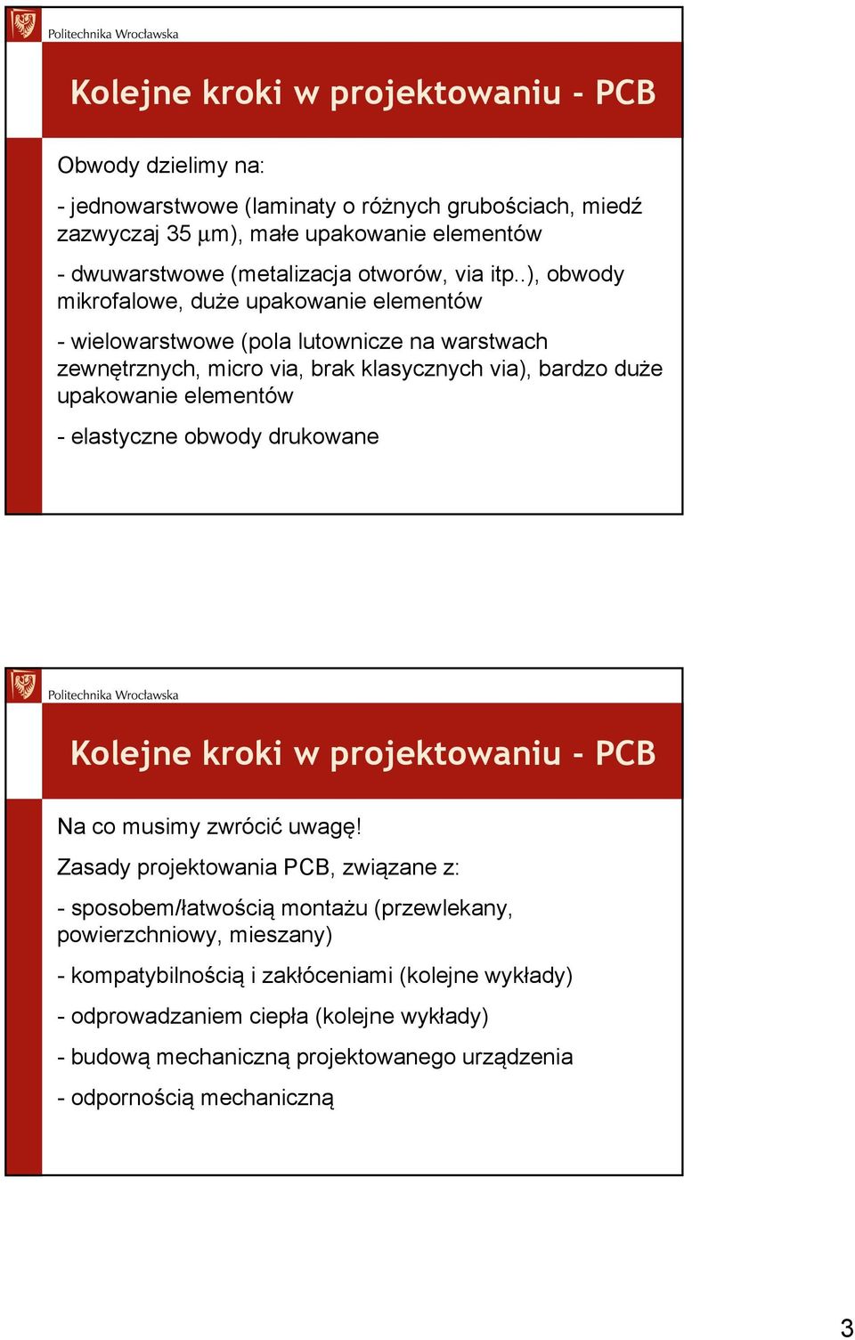 .), obwody mikrofalowe, duże upakowanie elementów - wielowarstwowe (pola lutownicze na warstwach zewnętrznych, micro via, brak klasycznych via), bardzo duże upakowanie elementów -