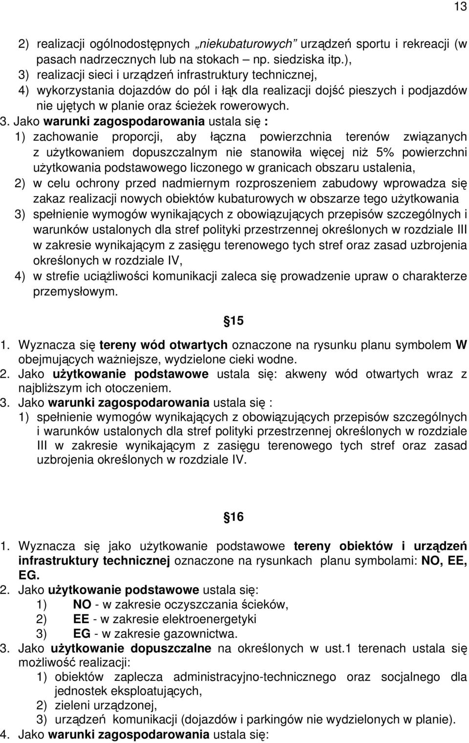 warunki zagospodarowania ustala się : 1) zachowanie proporcji, aby łączna powierzchnia terenów związanych z użytkowaniem dopuszczalnym nie stanowiła więcej niż 5% powierzchni użytkowania podstawowego