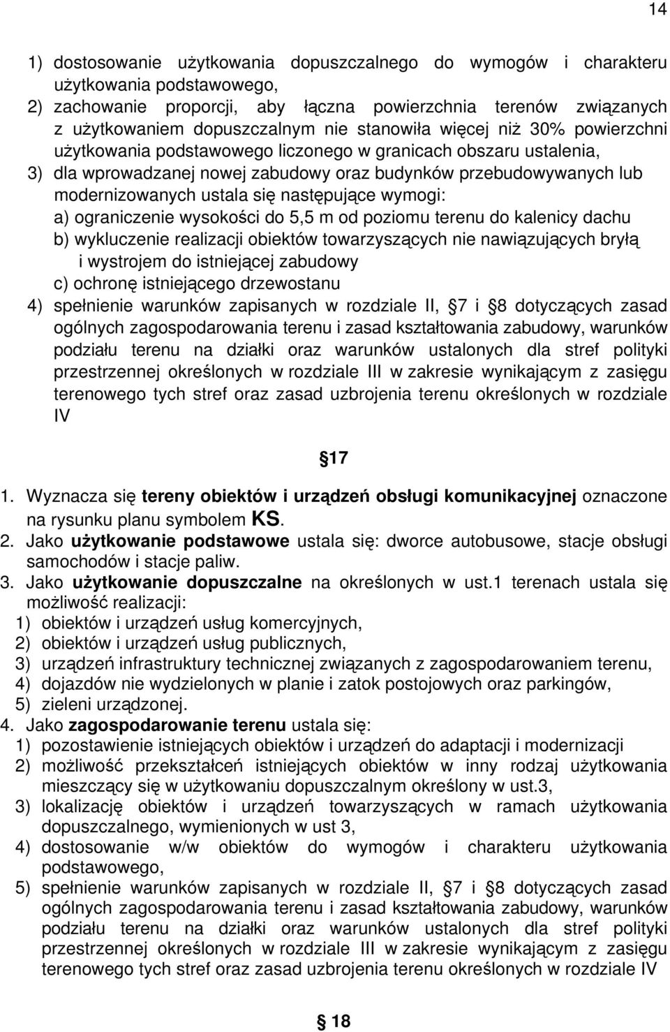 następujące wymogi: a) ograniczenie wysokości do 5,5 m od poziomu terenu do kalenicy dachu b) wykluczenie realizacji obiektów towarzyszących nie nawiązujących bryłą i wystrojem do istniejącej