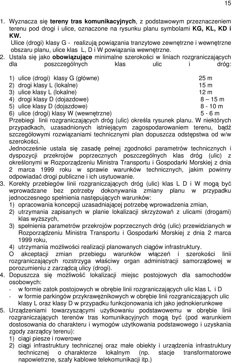 Ustala się jako obowiązujące minimalne szerokości w liniach rozgraniczających dla poszczególnych klas ulic i dróg: 1) ulice (drogi) klasy G (główne) 25 m 2) drogi klasy L (lokalne) 15 m 3) ulice