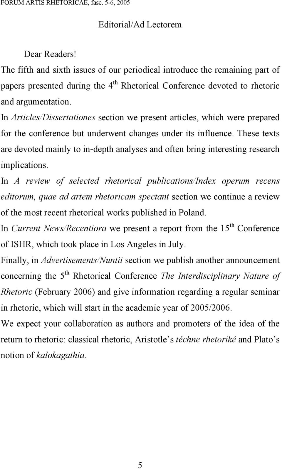 In Articles/Dissertationes section we present articles, which were prepared for the conference but underwent changes under its influence.