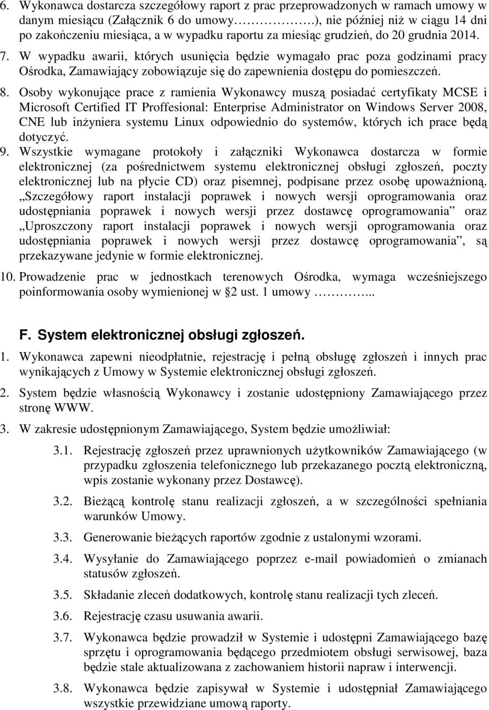 W wypadku awarii, których usunięcia będzie wymagało prac poza godzinami pracy Ośrodka, Zamawiający zobowiązuje się do zapewnienia dostępu do pomieszczeń. 8.