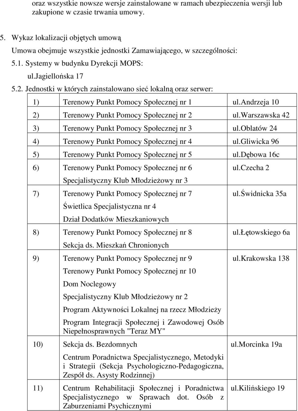 Jednostki w których zainstalowano sieć lokalną oraz serwer: 1) Terenowy Punkt Pomocy Społecznej nr 1 ul.andrzeja 10 2) Terenowy Punkt Pomocy Społecznej nr 2 ul.