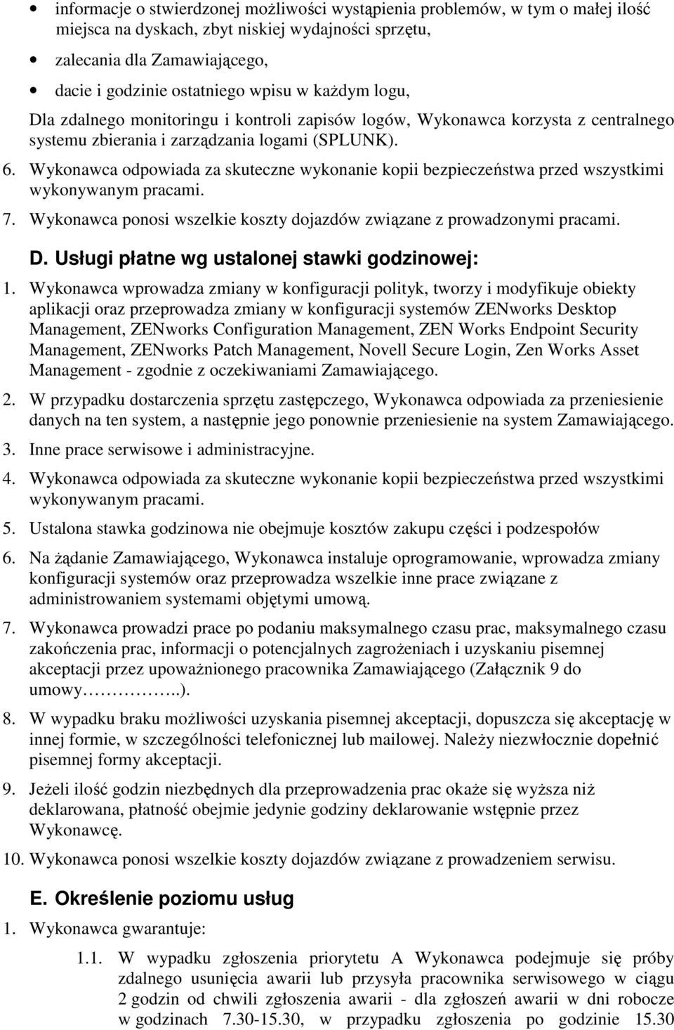 Wykonawca odpowiada za skuteczne wykonanie kopii bezpieczeństwa przed wszystkimi wykonywanym pracami. 7. Wykonawca ponosi wszelkie koszty dojazdów związane z prowadzonymi pracami. D.