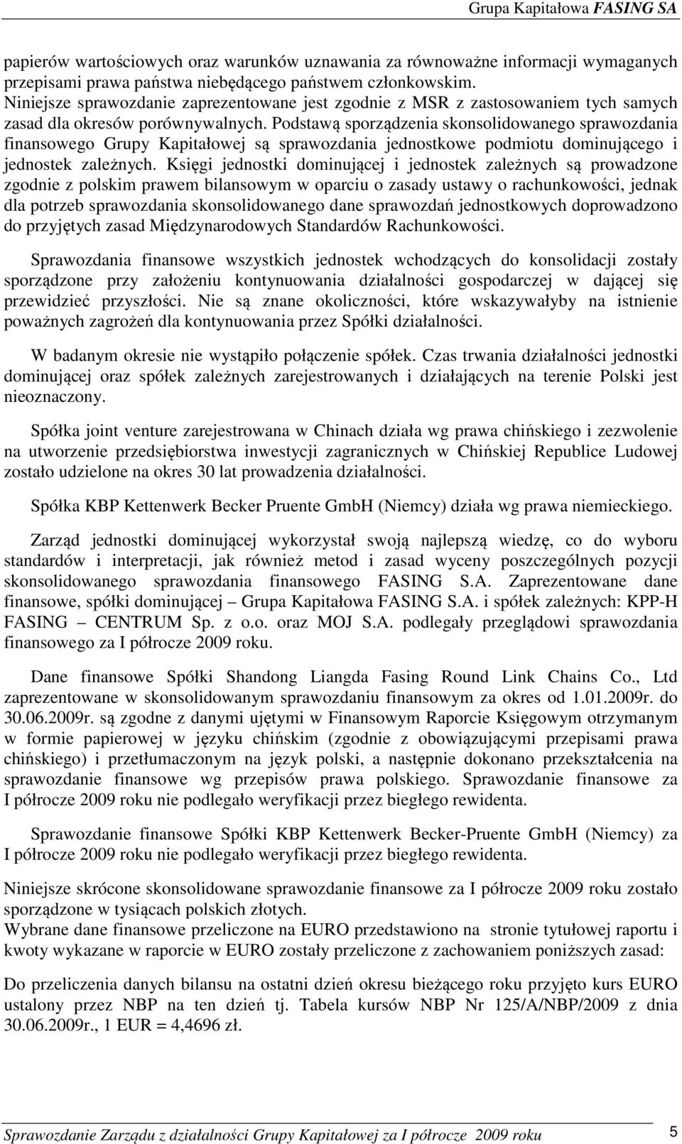 Podstawą sporządzenia skonsolidowanego sprawozdania finansowego Grupy Kapitałowej są sprawozdania jednostkowe podmiotu dominującego i jednostek zależnych.