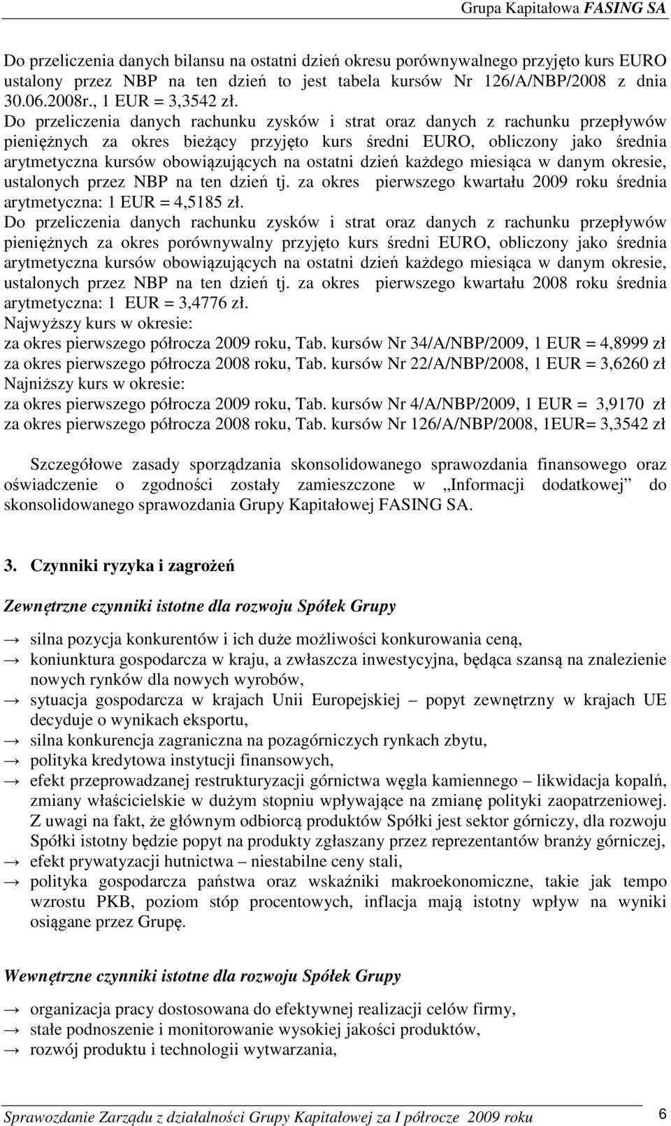 ostatni dzień każdego miesiąca w danym okresie, ustalonych przez NBP na ten dzień tj. za okres pierwszego kwartału 2009 roku średnia arytmetyczna: 1 EUR = 4,5185 zł.