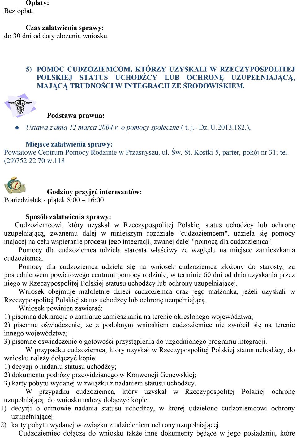 Podstawa prawna: Ustawa z dnia 12 marca 2004 r. o pomocy społeczne ( t. j.- Dz. U.2013.182.), Miejsce załatwienia sprawy: Powiatowe Centrum Pomocy Rodzinie w Przasnyszu, ul. Św. St.