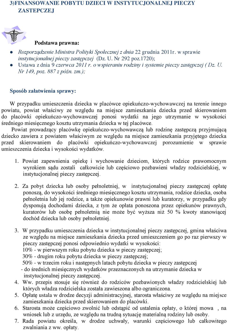 ); Sposób załatwienia sprawy: W przypadku umieszczenia dziecka w placówce opiekuńczo-wychowawczej na terenie innego powiatu, powiat właściwy ze względu na miejsce zamieszkania dziecka przed