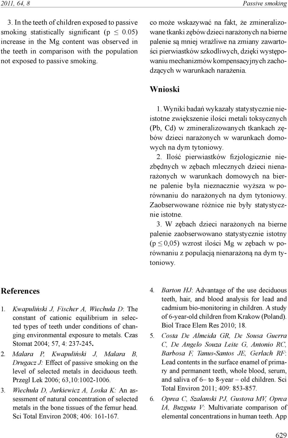 co może wskazywać na fakt, że zmineralizowane tkanki zębów dzieci narażonych na bierne palenie są mniej wrażliwe na zmiany zawartości pierwiastków szkodliwych, dzięki występowaniu mechanizmów