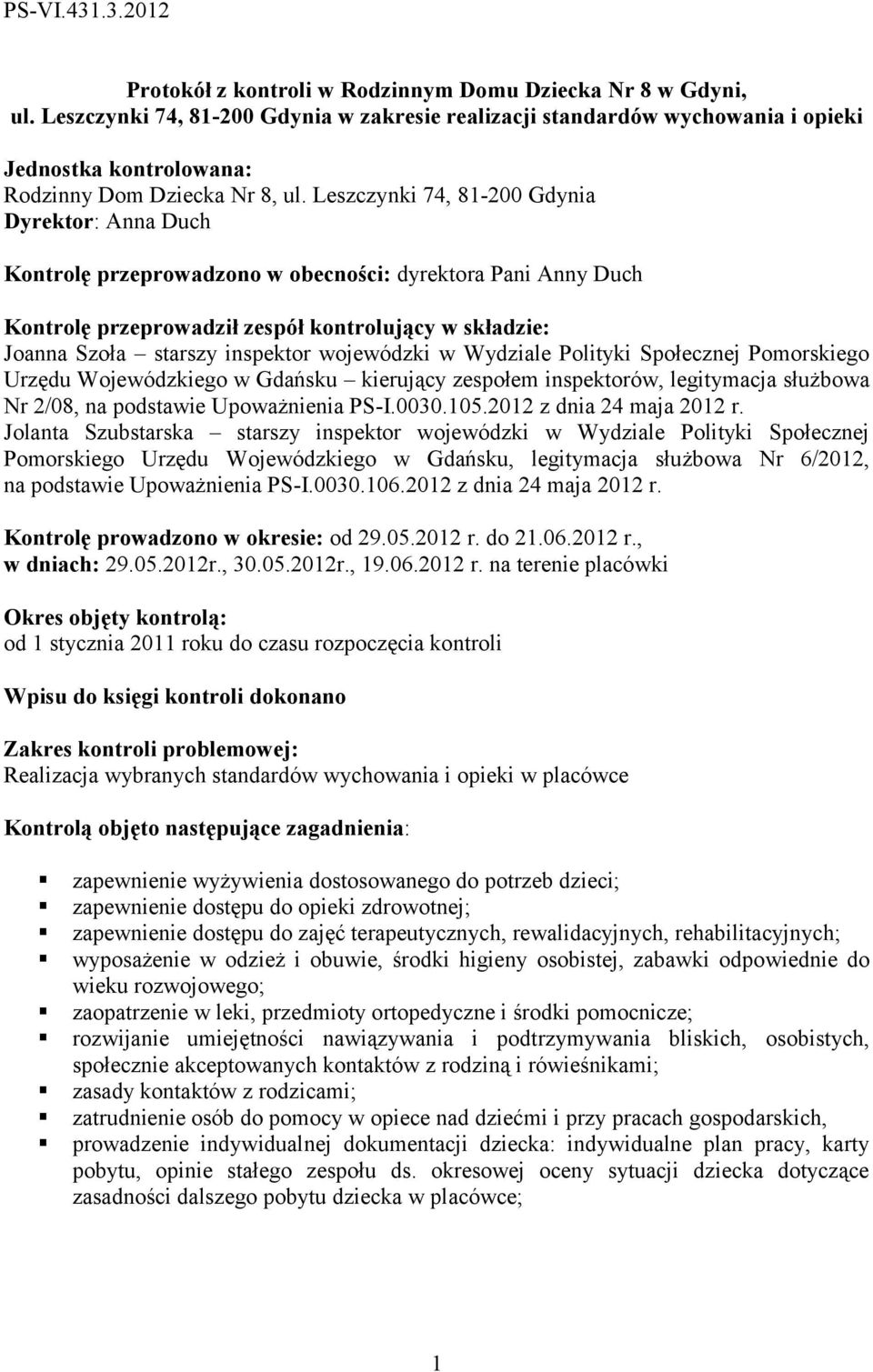 Leszczynki 74, 81-200 Gdynia Dyrektor: Anna Duch Kontrolę przeprowadzono w obecności: dyrektora Pani Anny Duch Kontrolę przeprowadził zespół kontrolujący w składzie: Joanna Szoła starszy inspektor