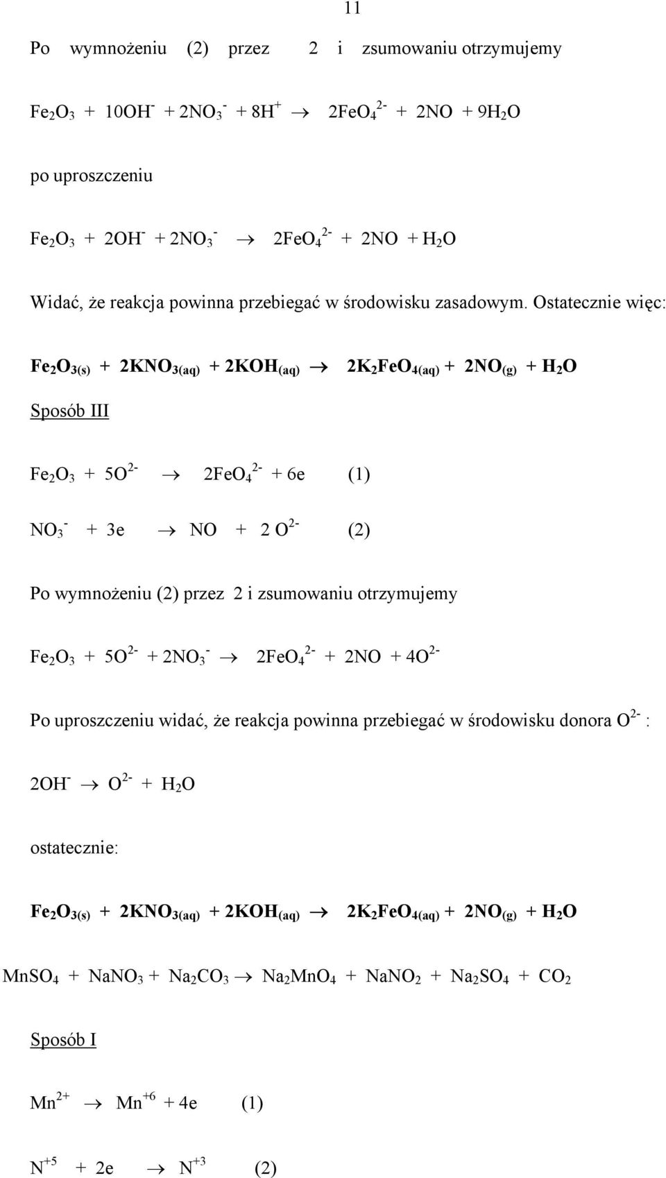 Ostatecznie więc: Fe 2 O 3(s) + 2KNO 3(aq) + 2KO (aq) 2K 2 FeO 4(aq) + 2NO (g) + 2 O Sposób III Fe 2 O 3 + 5O 2 2FeO 4 2 + 6e (1) NO 3 + 3e NO + 2 O 2 (2) Po wymnożeniu (2) przez 2 i