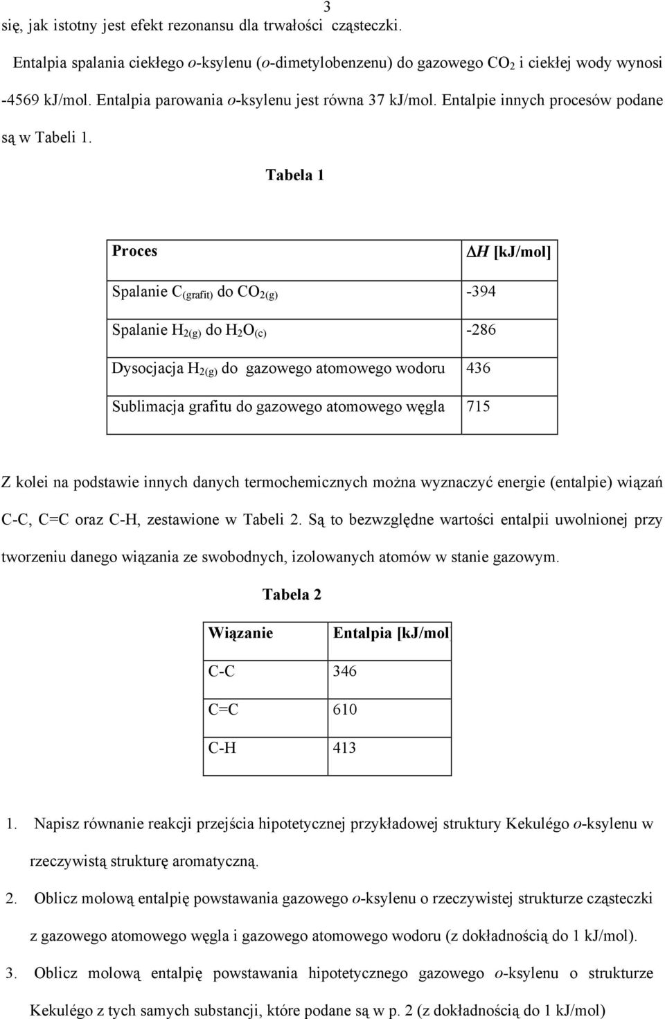 Tabela 1 Proces Δ [kj/mol] Spalanie C (grafit) do CO 2(g) 394 Spalanie 2(g) do 2 O (c) 286 Dysocjacja 2(g) do gazowego atomowego wodoru 436 Sublimacja grafitu do gazowego atomowego węgla 715 Z kolei