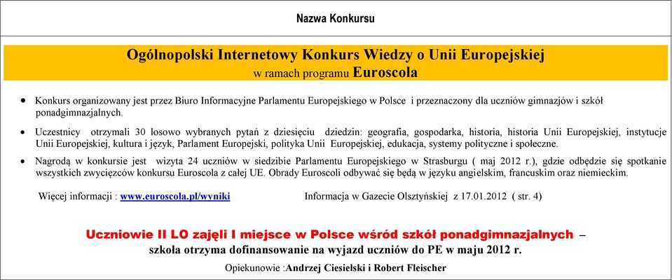 Uczestnicy otrzymali 30 losowo wybranych pytań z dziesięciu dziedzin: geografia, gospodarka, historia, historia Unii Europejskiej, instytucje Unii Europejskiej, kultura i język, Parlament Europejski,