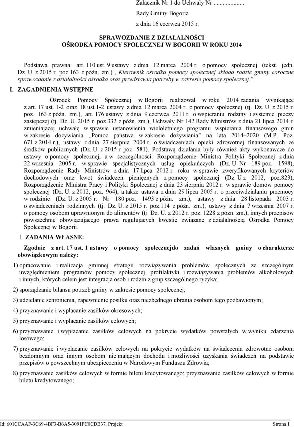 ) Kierownik ośrodka pomocy społecznej składa radzie gminy coroczne sprawozdanie z działalności ośrodka oraz przedstawia potrzeby w zakresie pomocy społecznej. : I.