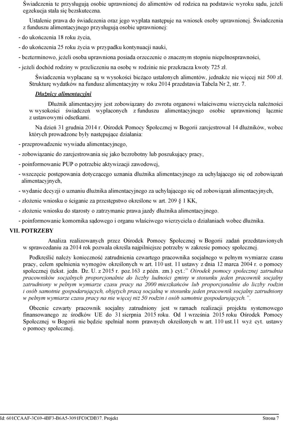 Świadczenia z funduszu alimentacyjnego przysługują osobie uprawnionej: - do ukończenia 18 roku życia, - do ukończenia 25 roku życia w przypadku kontynuacji nauki, - bezterminowo, jeżeli osoba