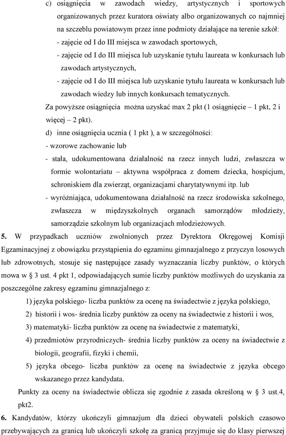 uzyskanie tytułu laureata w konkursach lub zawodach wiedzy lub innych konkursach tematycznych. Za powyższe osiągnięcia można uzyskać max 2 pkt (1 osiągnięcie 1 pkt, 2 i więcej 2 pkt).