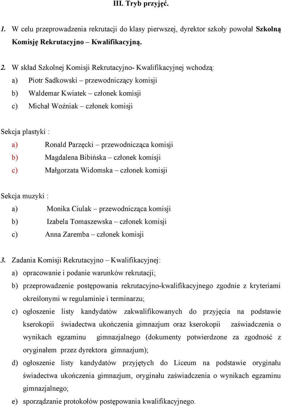 Ronald Parzęcki przewodnicząca komisji b) Magdalena Bibińska członek komisji c) Małgorzata Widomska członek komisji Sekcja muzyki : a) Monika Ciulak przewodnicząca komisji b) Izabela Tomaszewska