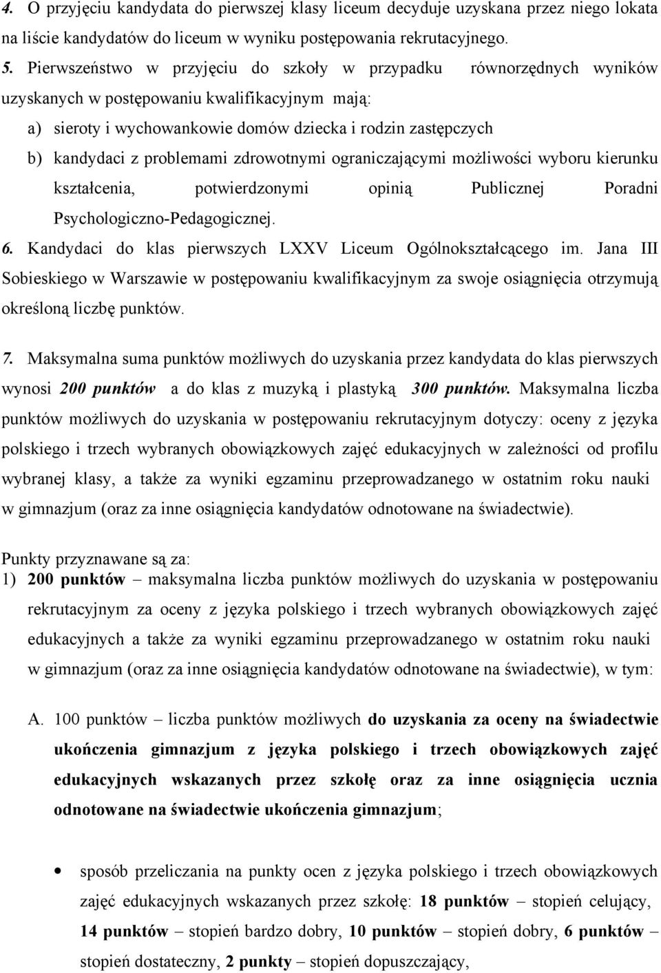 problemami zdrowotnymi ograniczającymi możliwości wyboru kierunku kształcenia, potwierdzonymi opinią Publicznej Poradni Psychologiczno-Pedagogicznej. 6.